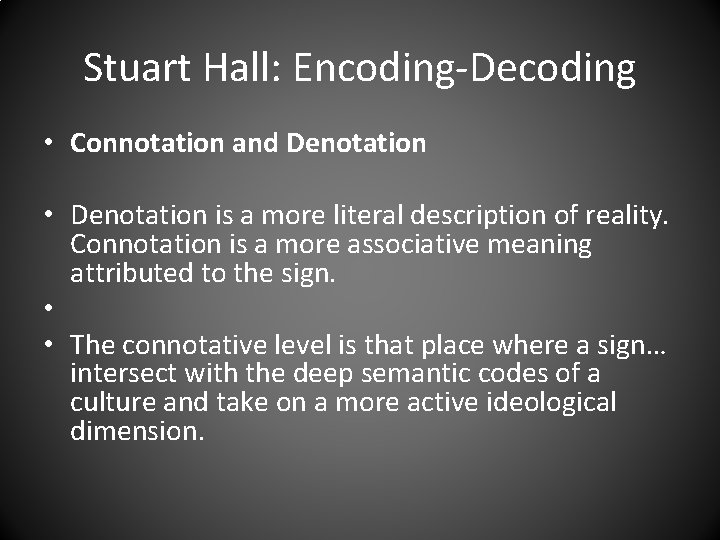 Stuart Hall: Encoding-Decoding • Connotation and Denotation • Denotation is a more literal description