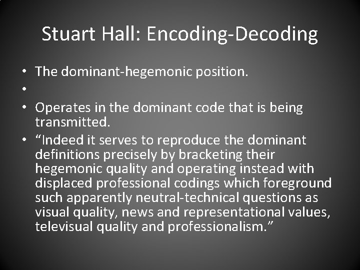 Stuart Hall: Encoding-Decoding • The dominant-hegemonic position. • • Operates in the dominant code