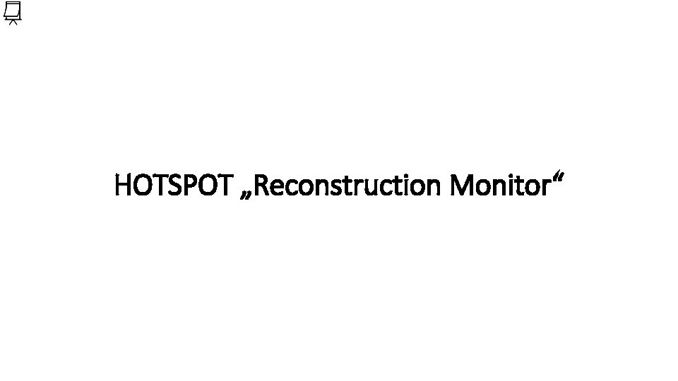 HOTSPOT „Reconstruction Monitor“ 