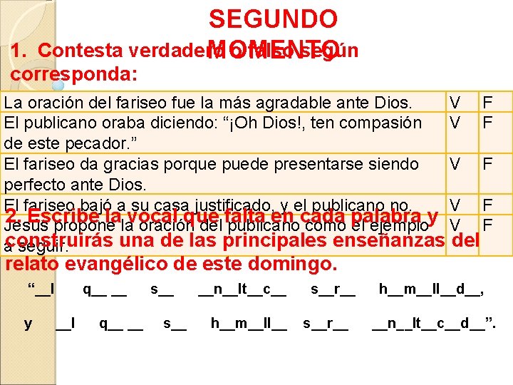 SEGUNDO 1. Contesta verdadero o falso según MOMENTO corresponda: La oración del fariseo fue SEGUNDO 1. Contesta verdadero o falso según MOMENTO corresponda: La oración del fariseo fue