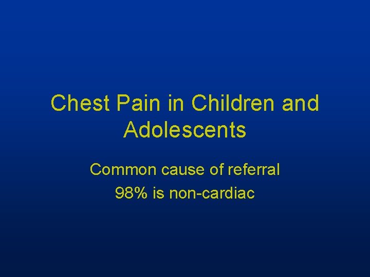 Chest Pain in Children and Adolescents Common cause of referral 98% is non-cardiac 