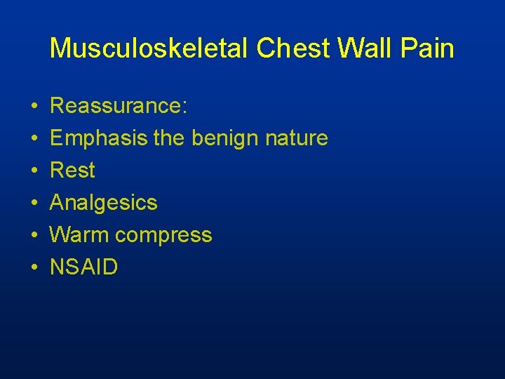 Musculoskeletal Chest Wall Pain • • • Reassurance: Emphasis the benign nature Rest Analgesics