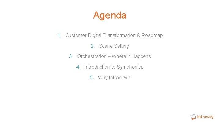 Agenda 1. Customer Digital Transformation & Roadmap 2. Scene Setting 3. Orchestration – Where Agenda 1. Customer Digital Transformation & Roadmap 2. Scene Setting 3. Orchestration – Where