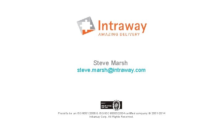Steve Marsh steve. marsh@intraway. com Proud to be an ISO 9001: 2008 & ISO/IEC Steve Marsh steve. marsh@intraway. com Proud to be an ISO 9001: 2008 & ISO/IEC
