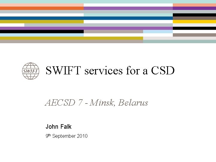 SWIFT services for a CSD AECSD 7 - Minsk, Belarus John Falk 9 th