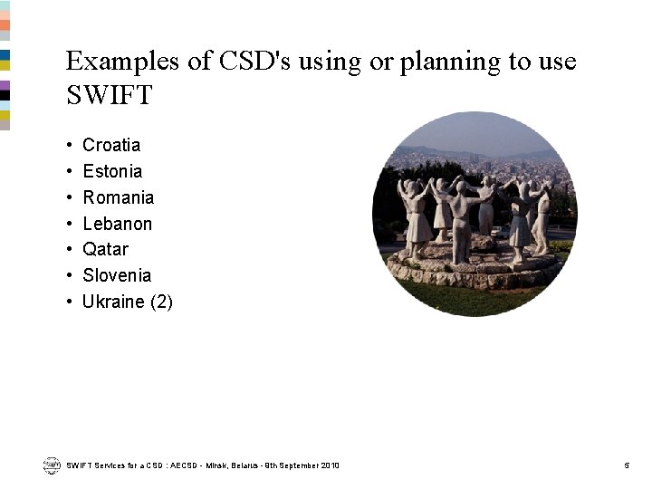 Examples of CSD's using or planning to use SWIFT • • Croatia Estonia Romania
