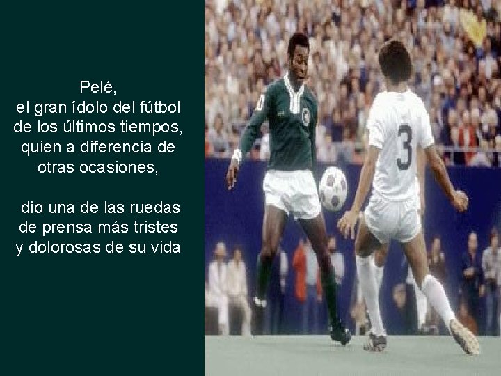 Pelé, el gran ídolo del fútbol de los últimos tiempos, quien a diferencia de