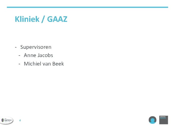 Kliniek / GAAZ - Supervisoren - Anne Jacobs - Michiel van Beek 6 