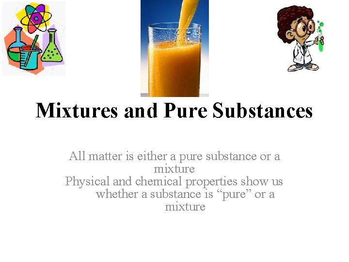 Mixtures and Pure Substances All matter is either a pure substance or a mixture