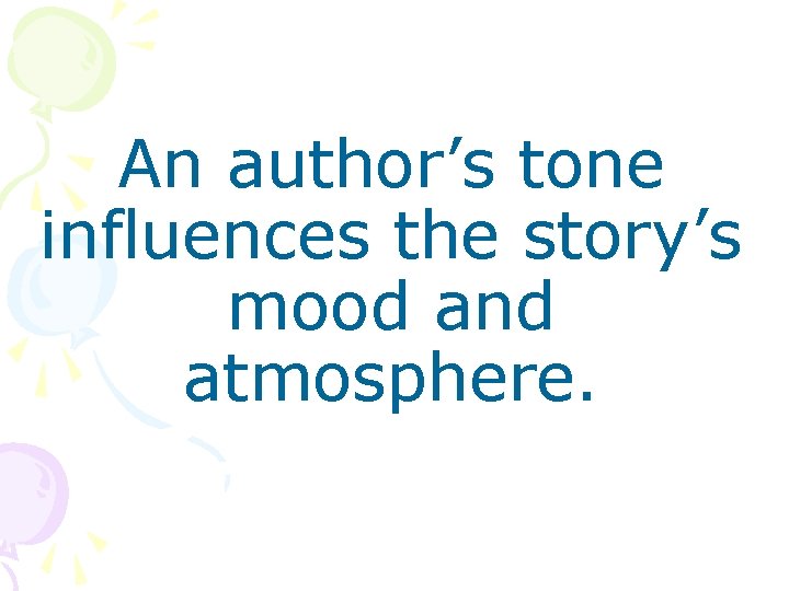 An author’s tone influences the story’s mood and atmosphere. 