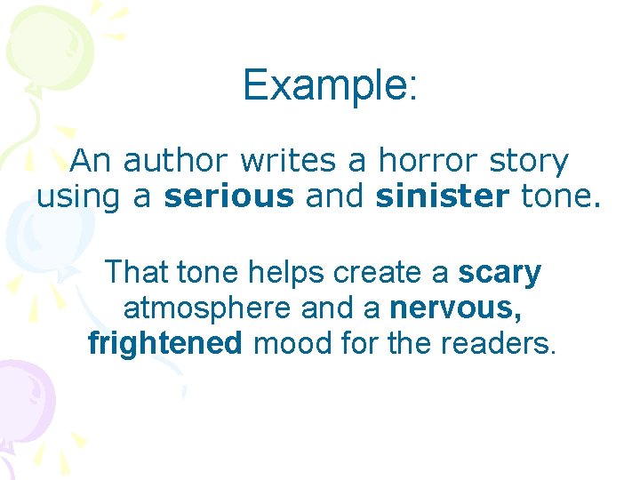 Example: An author writes a horror story using a serious and sinister tone. That
