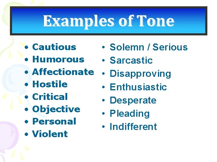 Examples of Tone • • Cautious Humorous Affectionate Hostile Critical Objective Personal Violent •