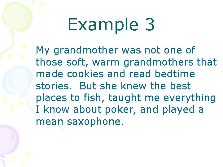Example 3 My grandmother was not one of those soft, warm grandmothers that made