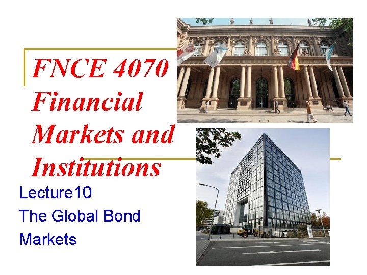 FNCE 4070 Financial Markets and Institutions Lecture 10 The Global Bond Markets 