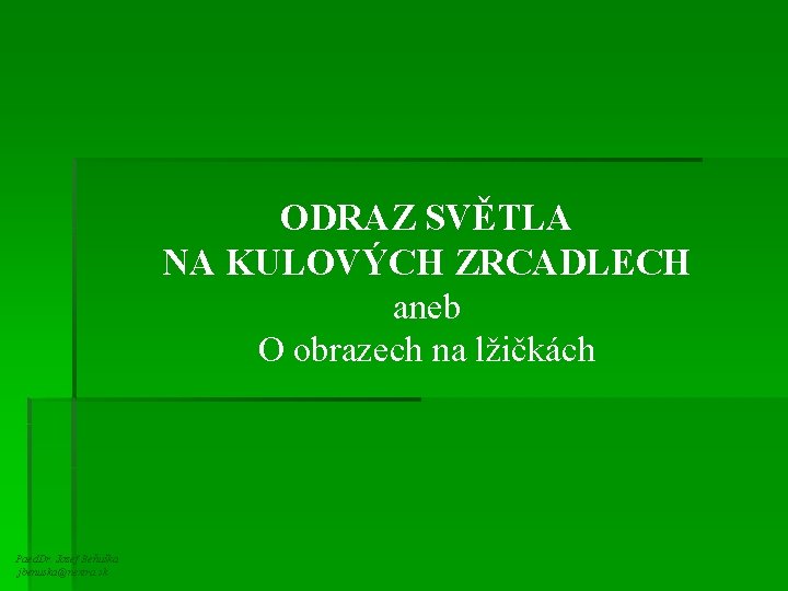 ODRAZ SVĚTLA NA KULOVÝCH ZRCADLECH aneb O obrazech na lžičkách Paed. Dr. Jozef Beňuška