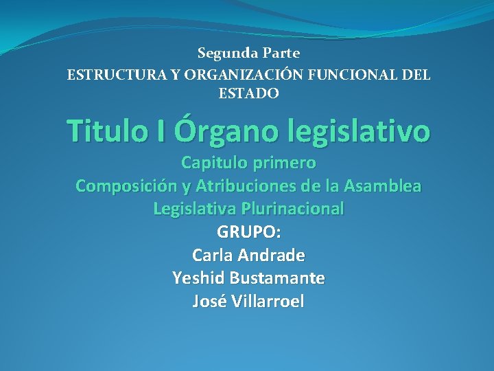 Segunda Parte ESTRUCTURA Y ORGANIZACIÓN FUNCIONAL DEL ESTADO Titulo I Órgano legislativo Capitulo primero