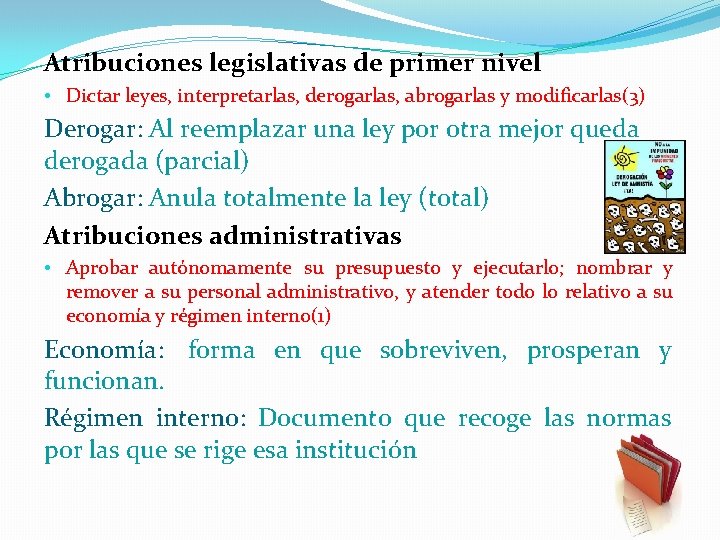 Atribuciones legislativas de primer nivel • Dictar leyes, interpretarlas, derogarlas, abrogarlas y modificarlas(3) Derogar:
