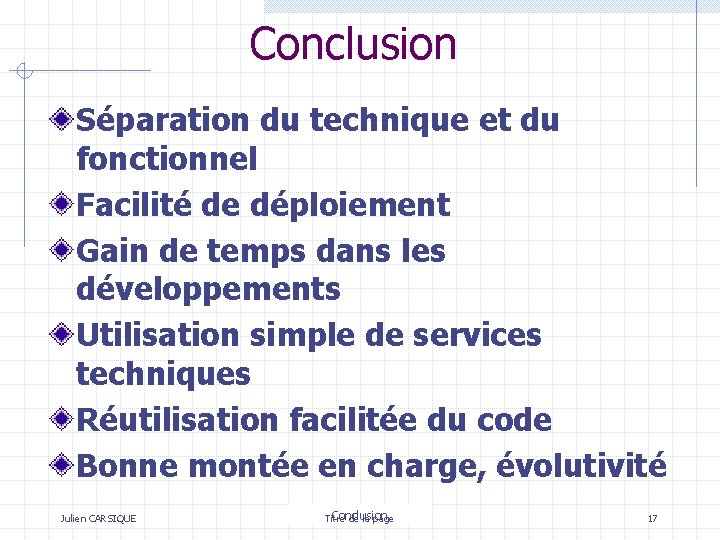 Conclusion Séparation du technique et du fonctionnel Facilité de déploiement Gain de temps dans Conclusion Séparation du technique et du fonctionnel Facilité de déploiement Gain de temps dans