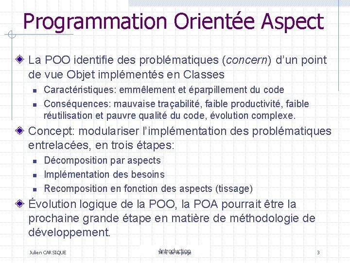 Programmation Orientée Aspect La POO identifie des problématiques (concern) d’un point de vue Objet Programmation Orientée Aspect La POO identifie des problématiques (concern) d’un point de vue Objet