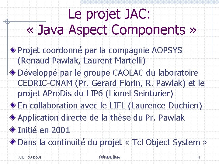 Le projet JAC: « Java Aspect Components » Projet coordonné par la compagnie AOPSYS Le projet JAC: « Java Aspect Components » Projet coordonné par la compagnie AOPSYS