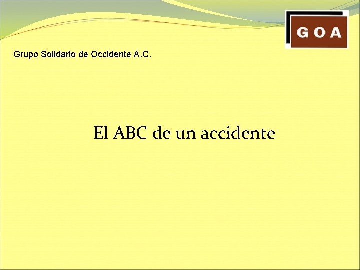 Grupo Solidario de Occidente A. C. El ABC de un accidente 