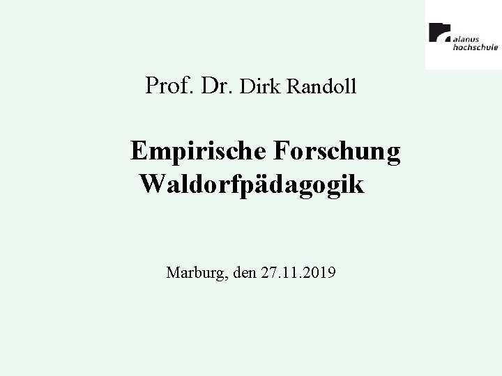 Prof. Dr. Dirk Randoll Empirische Forschung Waldorfpädagogik Marburg, den 27. 11. 2019 