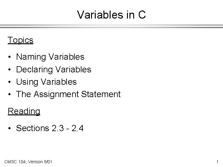 Variables in C Topics • • Naming Variables Declaring Variables Using Variables The Assignment