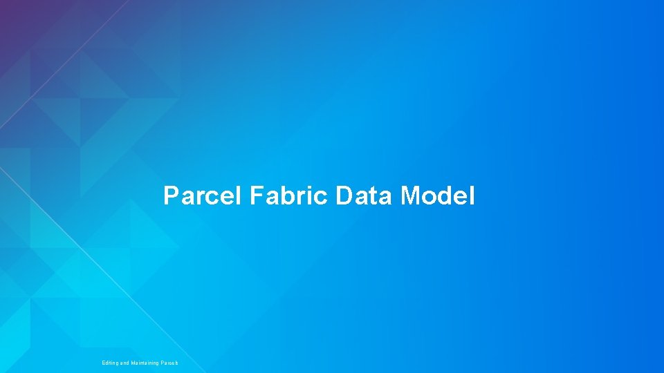 Parcel Fabric Data Model Esri UC 2014 | Technical Workshop | Editing and Maintaining