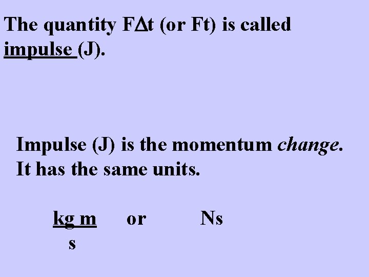 The quantity FDt (or Ft) is called impulse (J). Impulse (J) is the momentum