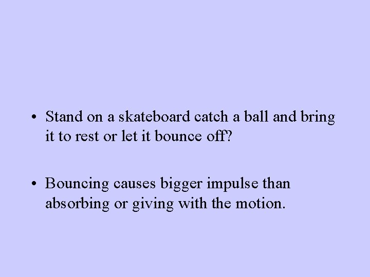  • Stand on a skateboard catch a ball and bring it to rest