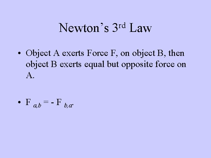 Newton’s rd 3 Law • Object A exerts Force F, on object B, then