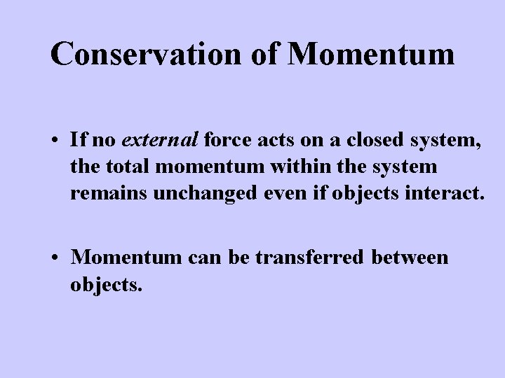 Conservation of Momentum • If no external force acts on a closed system, the