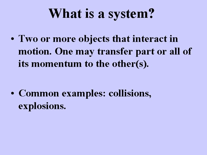 What is a system? • Two or more objects that interact in motion. One