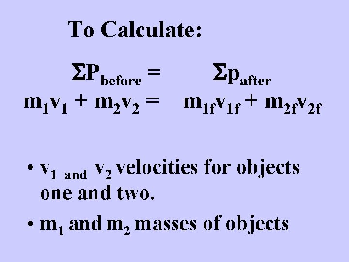 To Calculate: SPbefore = Spafter m 1 v 1 + m 2 v 2