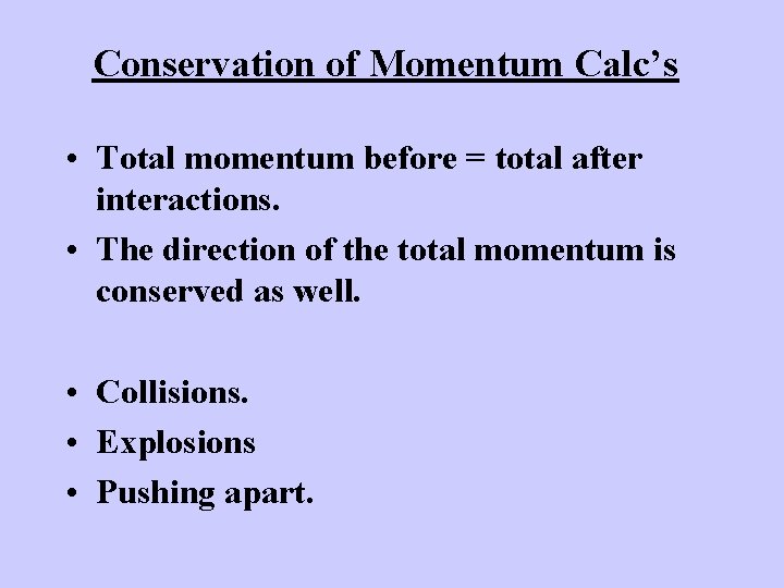 Conservation of Momentum Calc’s • Total momentum before = total after interactions. • The