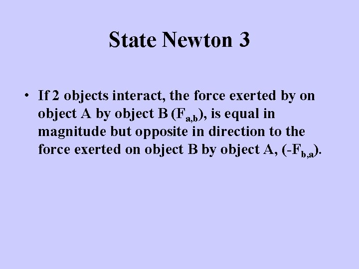 State Newton 3 • If 2 objects interact, the force exerted by on object