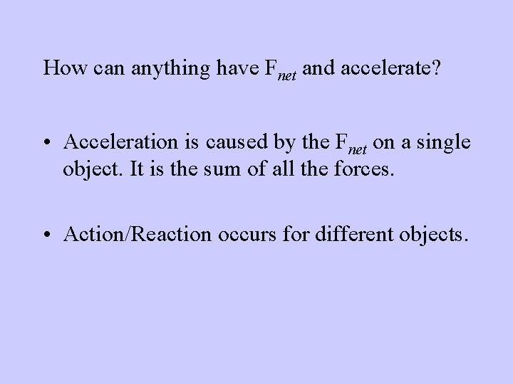 How can anything have Fnet and accelerate? • Acceleration is caused by the Fnet