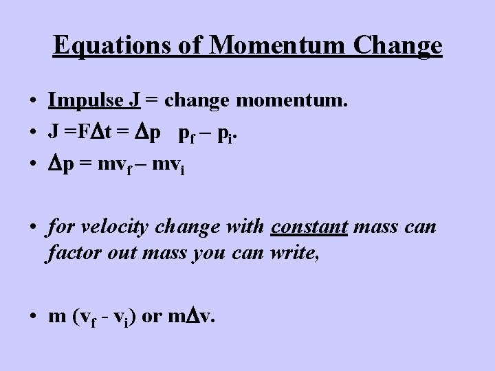 Equations of Momentum Change • Impulse J = change momentum. • J =FDt =