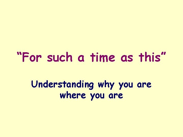 “For such a time as this” Understanding why you are where you are 