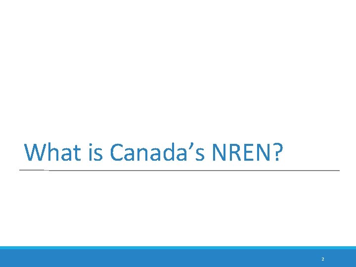 What is Canada’s NREN? 2 What is Canada’s NREN? 2
