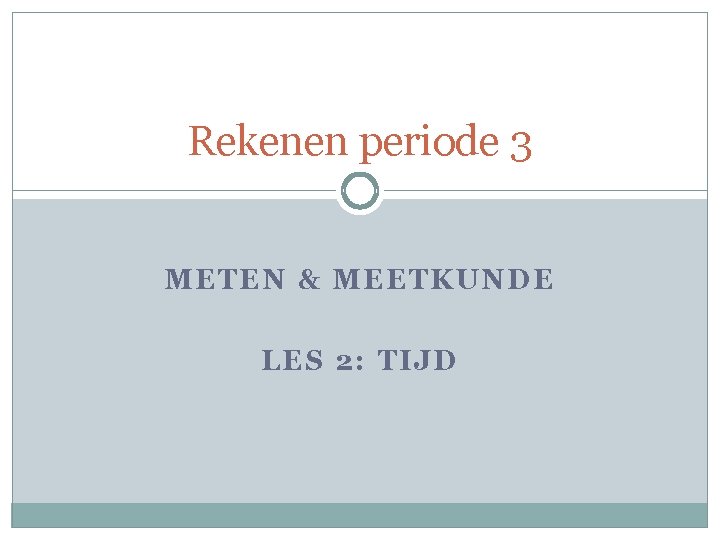 Rekenen periode 3 METEN & MEETKUNDE LES 2: TIJD 