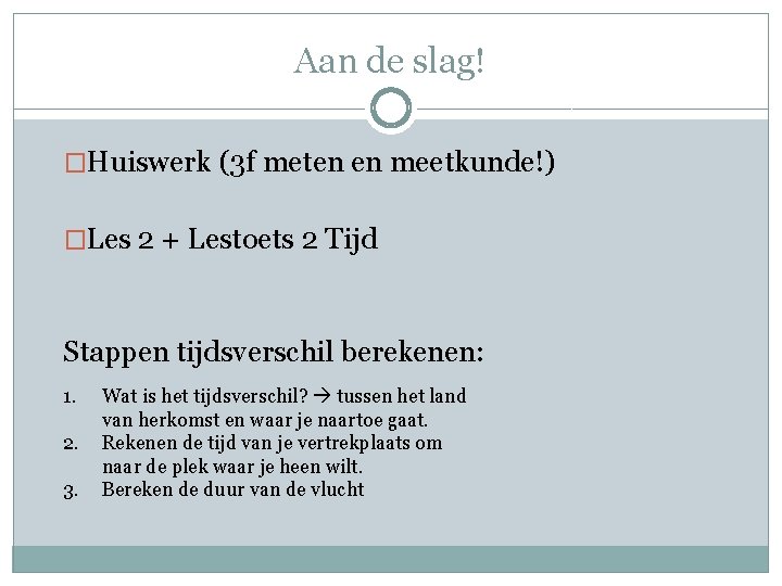 Aan de slag! �Huiswerk (3 f meten en meetkunde!) �Les 2 + Lestoets 2