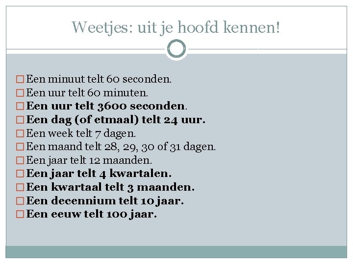 Weetjes: uit je hoofd kennen! � Een minuut telt 60 seconden. � Een uur