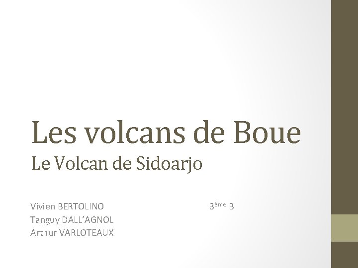 Les volcans de Boue Le Volcan de Sidoarjo Vivien BERTOLINO Tanguy DALL’AGNOL Arthur VARLOTEAUX