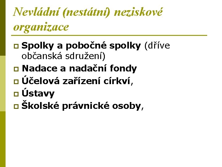 Nevládní (nestátní) neziskové organizace Spolky a pobočné spolky (dříve občanská sdružení) p Nadace a