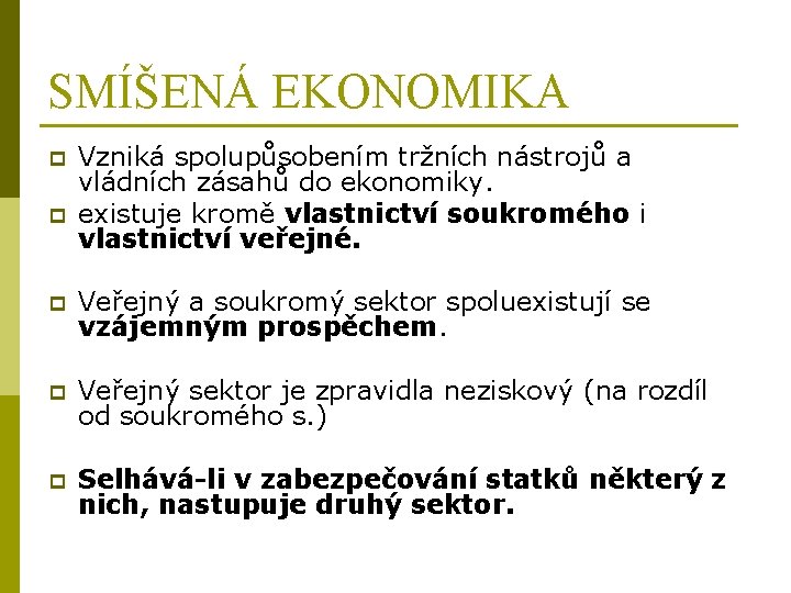 SMÍŠENÁ EKONOMIKA p p Vzniká spolupůsobením tržních nástrojů a vládních zásahů do ekonomiky. existuje