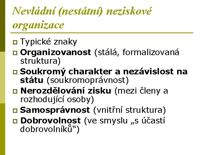 Nevládní (nestátní) neziskové organizace Typické znaky p Organizovanost (stálá, formalizovaná struktura) p Soukromý charakter
