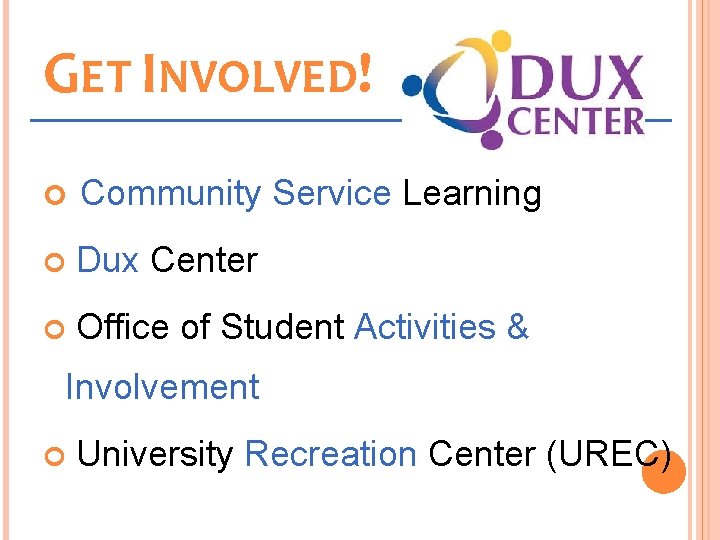 GET INVOLVED! Community Service Learning Dux Center Office of Student Activities & Involvement University