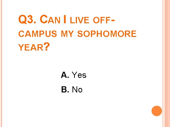 Q 3. CAN I LIVE OFFCAMPUS MY SOPHOMORE YEAR? A. Yes B. No 