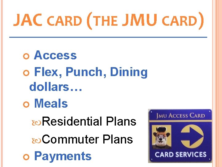 JAC CARD (THE JMU CARD) Access Flex, Punch, Dining dollars… Meals Residential Plans Commuter